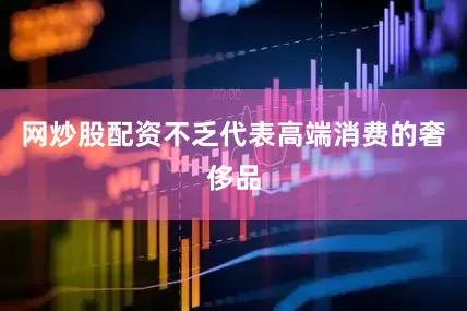 网炒股配资不乏代表高端消费的奢侈品