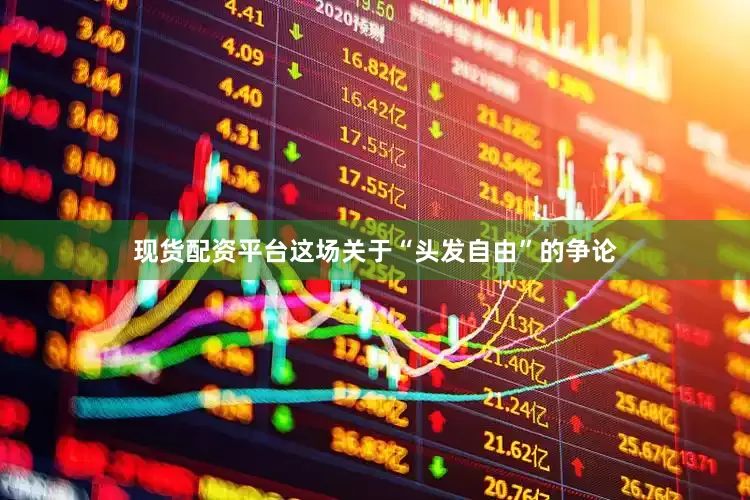 现货配资平台这场关于“头发自由”的争论
