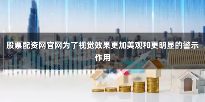 股票配资网官网为了视觉效果更加美观和更明显的警示作用