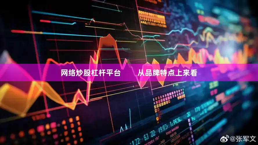 网络炒股杠杆平台        从品牌特点上来看