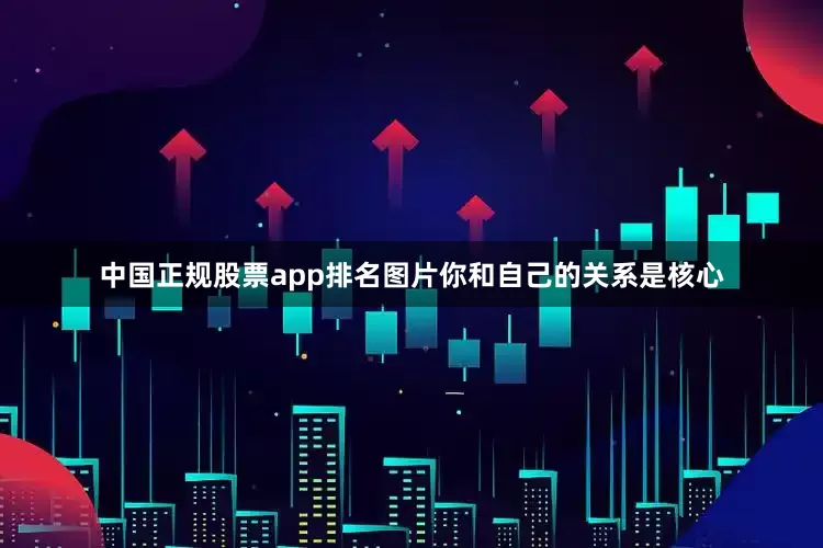 中国正规股票app排名图片你和自己的关系是核心